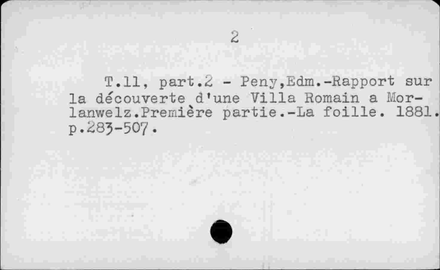 ﻿2
Т.Н, part.2 - Репу,Edm.-Rapport sur la découverte d’une Villa Romain a Mor-lanwelz.Première partie.-La foille. 1881. p.285-507.